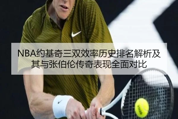 NBA约基奇三双效率历史排名解析及其与张伯伦传奇表现全面对比